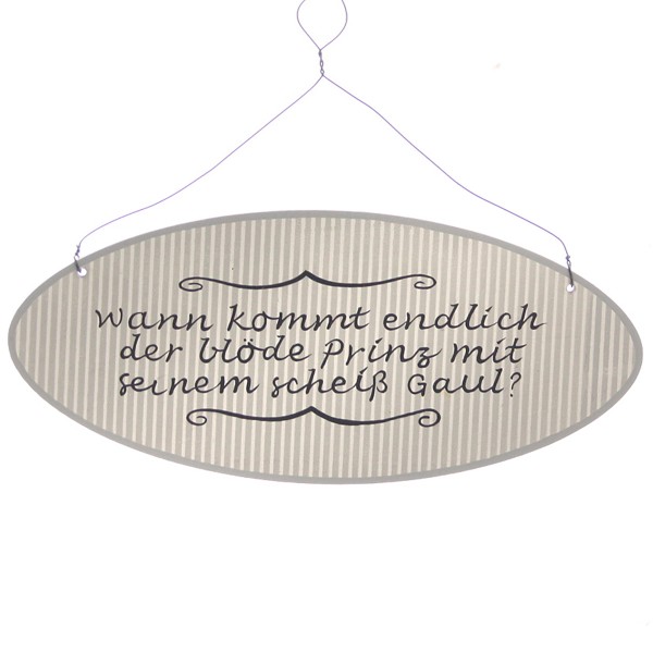 Holzschild "Wann kommt endlich der blöde Prinz mit seinem scheiss Gaul?" 19,5 x 8,5 cm oval